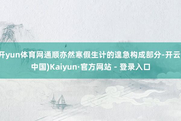 开yun体育网通顺亦然寒假生计的遑急构成部分-开云(中国)Kaiyun·官方网站 - 登录入口