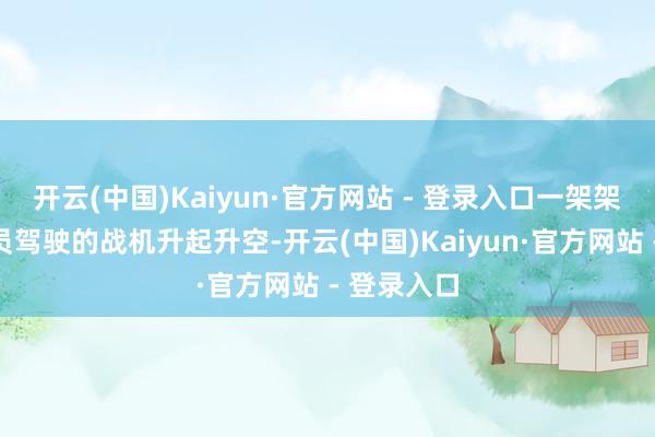 开云(中国)Kaiyun·官方网站 - 登录入口一架架由飞翔学员驾驶的战机升起升空-开云(中国)Kaiyun·官方网站 - 登录入口