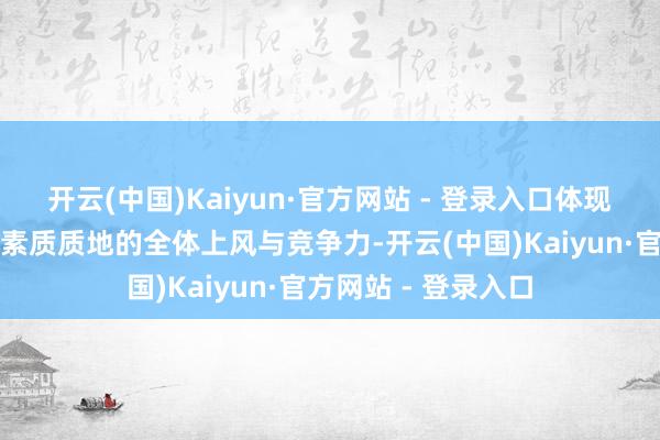 开云(中国)Kaiyun·官方网站 - 登录入口体现出了学校事业生活素质质地的全体上风与竞争力-开云(中国)Kaiyun·官方网站 - 登录入口