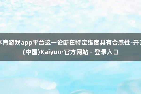 体育游戏app平台这一论断在特定维度具有合感性-开云(中国)Kaiyun·官方网站 - 登录入口