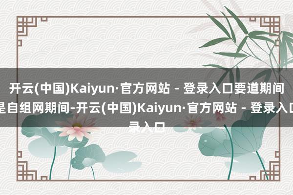 开云(中国)Kaiyun·官方网站 - 登录入口要道期间是自组网期间-开云(中国)Kaiyun·官方网站 - 登录入口