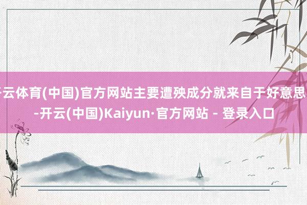 开云体育(中国)官方网站主要遭殃成分就来自于好意思国-开云(中国)Kaiyun·官方网站 - 登录入口