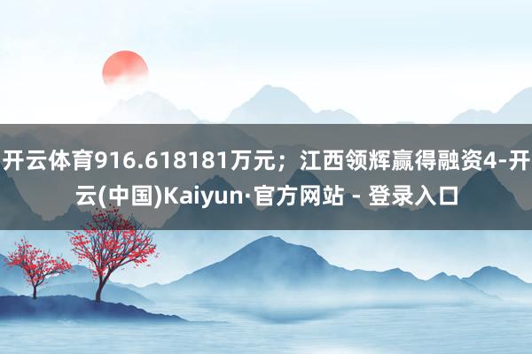 开云体育916.618181万元；江西领辉赢得融资4-开云(中国)Kaiyun·官方网站 - 登录入口