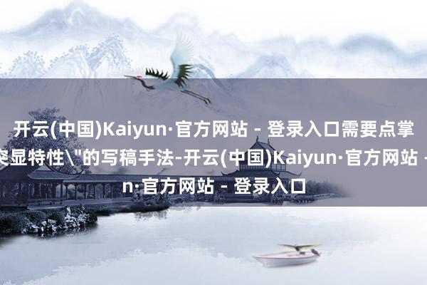 开云(中国)Kaiyun·官方网站 - 登录入口需要点掌抓